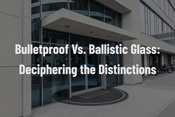 Bulletproof Vs. Ballistic Glass: Deciphering the Distinctions