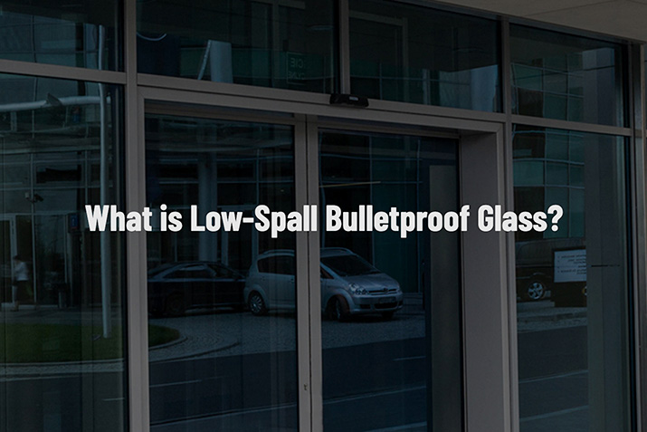 Understanding Low-Spall Bulletproof Glass