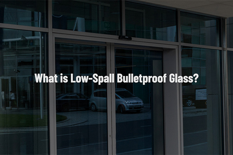 Understanding Low-Spall Bulletproof Glass